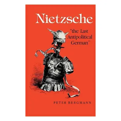 Nietzsche, "The Last Antipolitical German" - Bergmann, Peter