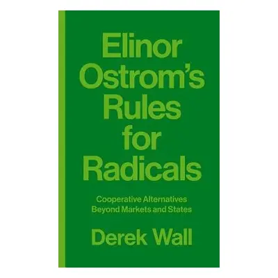 Elinor Ostrom's Rules for Radicals - Wall, Derek