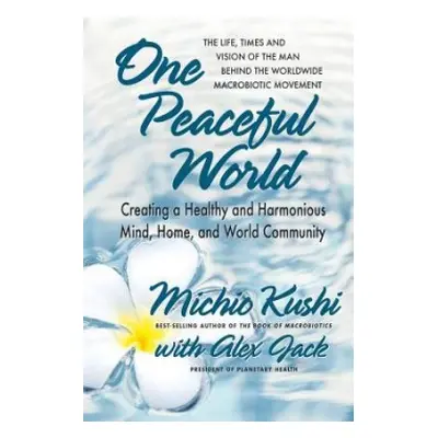 One Peaceful World - Kushi, Michio (Michio Kushi) a Jack, Alex (Alex Jack)