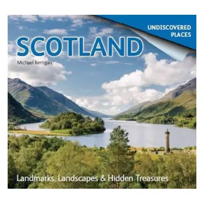 Scotland Undiscovered: Landmarks, Landscapes a Hidden Treasures - Kerrigan, Michael