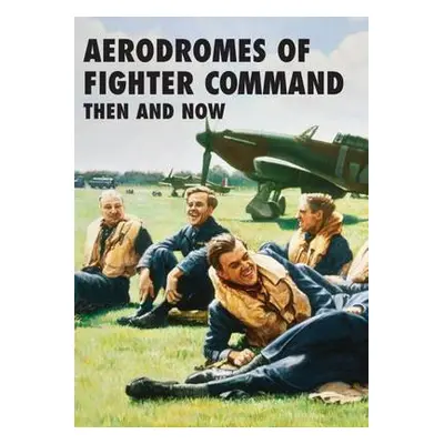 Aerodromes of Fighter Command: Then and Now - Brooks, Robin J.