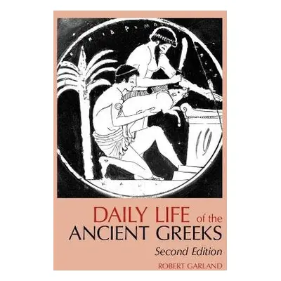 Daily Life of the Ancient Greeks - Garland, Robert