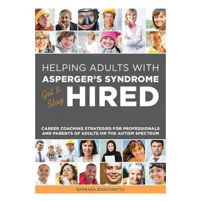 Helping Adults with Asperger's Syndrome Get a Stay Hired - Bissonnette, Barbara