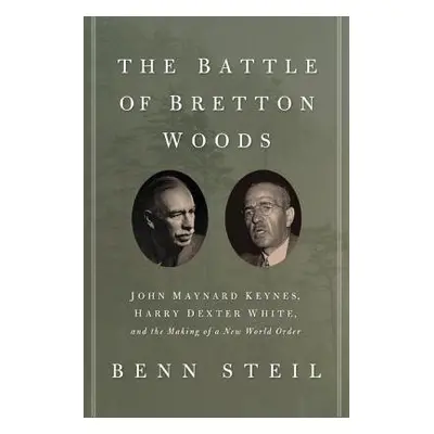 Battle of Bretton Woods - Steil, Benn