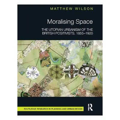 Moralising Space - Wilson, Matthew (College of Architecture and Planning, Ball State University,