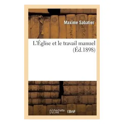 L'?glise Et Le Travail Manuel - Sabatier, Maxime