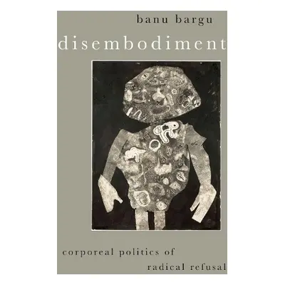 Disembodiment - Bargu, Banu (Professor, Professor, University of California, Santa Cruz)