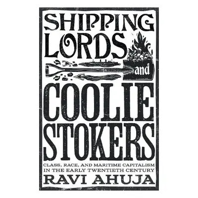 Shipping Lords and Coolie Stokers - Ahuja, Ravi