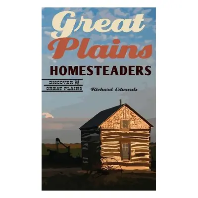 Great Plains Homesteaders - Edwards, Richard