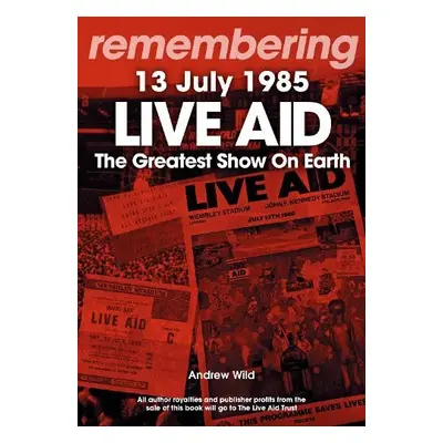 Live Aid - The Greatest Show On Earth - Wild, Andrew