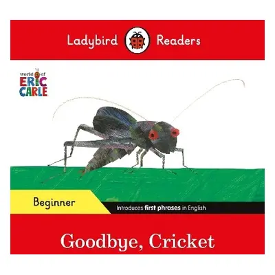 Ladybird Readers Beginner Level - Eric Carle - Goodbye, Cricket (ELT Graded Reader) - Carle, Eri