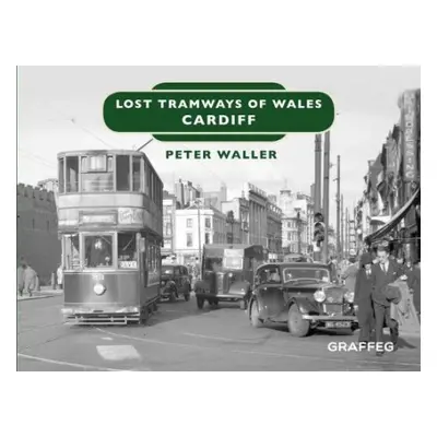 Lost Tramways of Wales: Cardiff - Waller, Peter