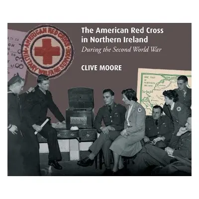 American Red Cross in Northern Ireland during the Second World War - Moore, Clive