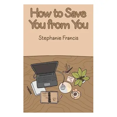 How To Save You From You - Francis, Stephanie