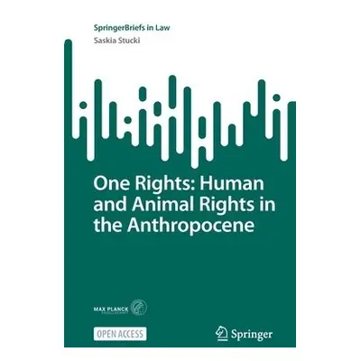 One Rights: Human and Animal Rights in the Anthropocene - Stucki, Saskia