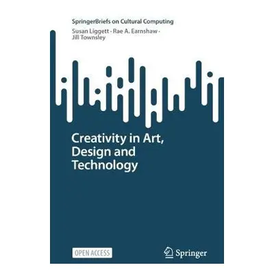 Creativity in Art, Design and Technology - Liggett, Susan a Earnshaw, Rae a Townsley, Jill