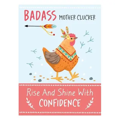 Badass Mother Clucker - Rise and Shine With Confidence Quote Book - Bee Three Books