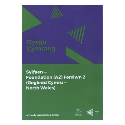 Dysgu Cymraeg: Sylfaen/Foundation (A2) - Gogledd Cymru/North Wales - Fersiwn 2 - National Centre