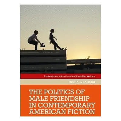 Politics of Male Friendship in Contemporary American Fiction - Kalisch, Michael