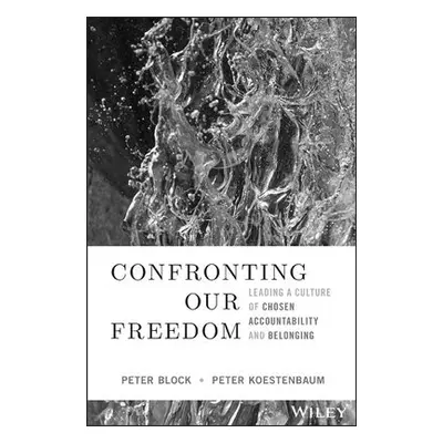 Confronting Our Freedom - Block, Peter (Peter Block Company and Designed Learning) a Koestenbaum