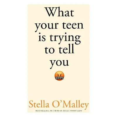 What Your Teen is Trying to Tell You - O'Malley, Stella