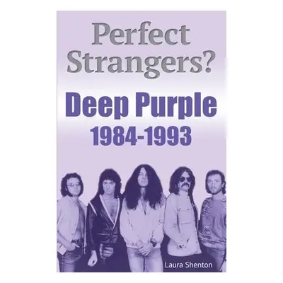 Perfect Strangers? Deep Purple 1984-1993 - Shenton, Laura