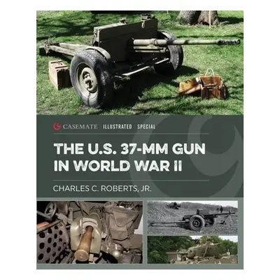 Us 37-Mm Gun in World War II - Roberts JR, Charles C