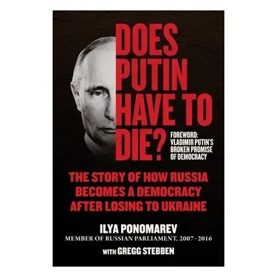 Does Putin Have to Die? - Ponomarev, Ilya a Stebben, Gregg