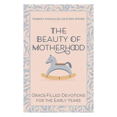 Beauty of Motherhood - Knowle-Zeller, Kimberly a Strybis, Erin