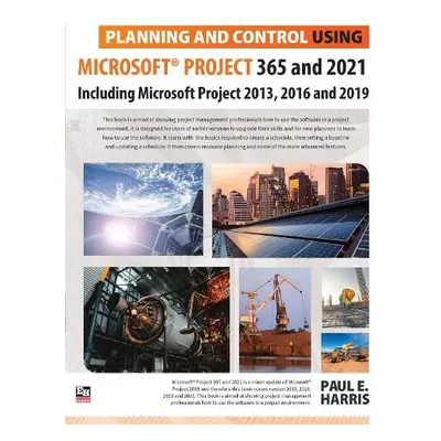 Planning and Control Using Microsoft Project 365 and 2021 - Harris, Paul E