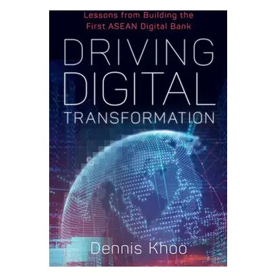 Driving Digital Transformation - Khoo, Dr Dennis