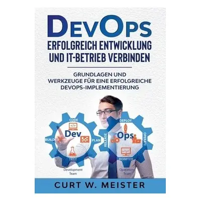 DevOps - Erfolgreich Entwicklung und IT-Betrieb verbinden - Meister, Curt W