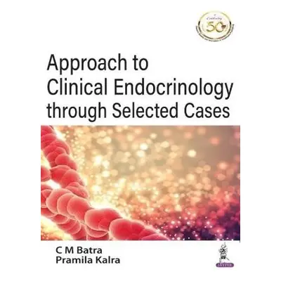 Approach to Clinical Endocrinology through Selected Cases - Batra, CM a Kalra, Pramila