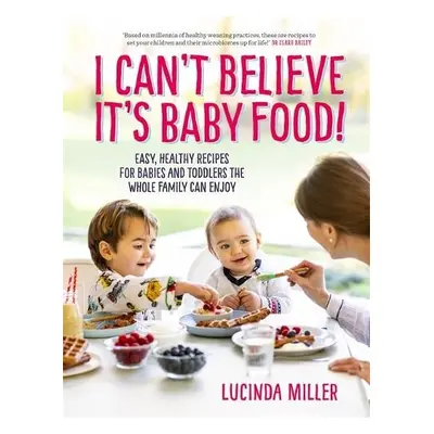 I Can't Believe It's Baby Food! - Miller, Lucinda