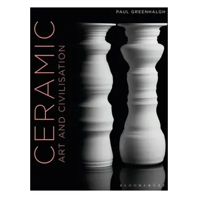 Ceramic, Art and Civilisation - Greenhalgh, Paul (University of East Anglia, UK)