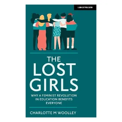 Lost Girls: Why a feminist revolution in education benefits everyone - Woolley, Charlotte