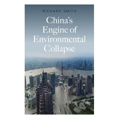 China's Engine of Environmental Collapse - Smith, Richard