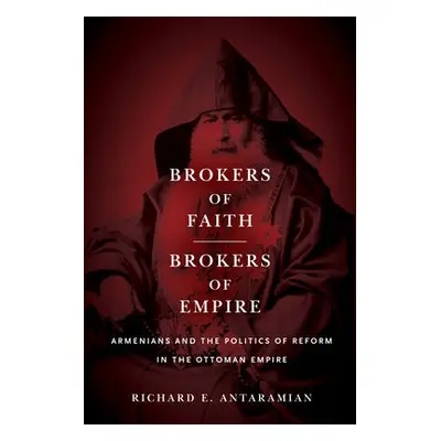 Brokers of Faith, Brokers of Empire - Antaramian, Richard E.