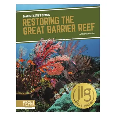 Saving Earth's Biomes: Restoring the Great Barrier Reef - Hamby, Rachel