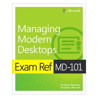 Exam Ref MD-101 Managing Modern Desktops - Bettany, Andrew a Warren, Andrew