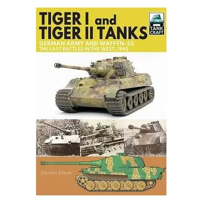 Tiger I and Tiger II Tanks, German Army and Waffen-SS, The Last Battles in the West, 1945 - Oliv