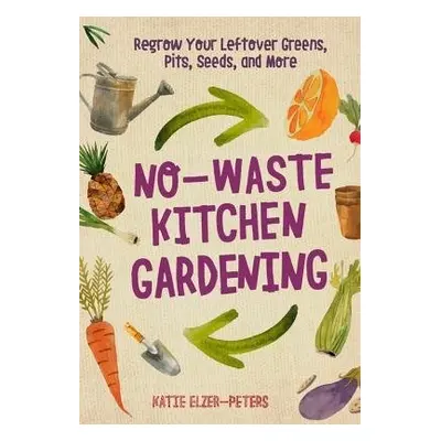 No-Waste Kitchen Gardening - Elzer-Peters, Katie