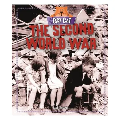 Fact Cat: History: The Second World War - Howell, Izzi