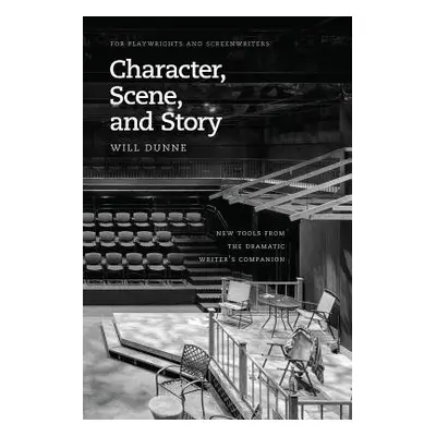 Character, Scene, and Story - Dunne, Will