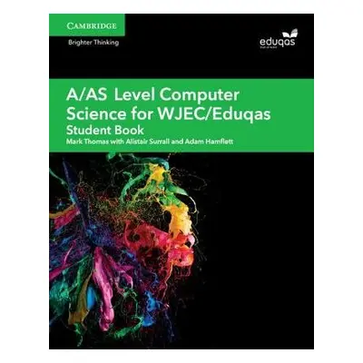 A/AS Level Computer Science for WJEC/Eduqas Student Book - Thomas, Mark a Surrall, Alistair a Ha