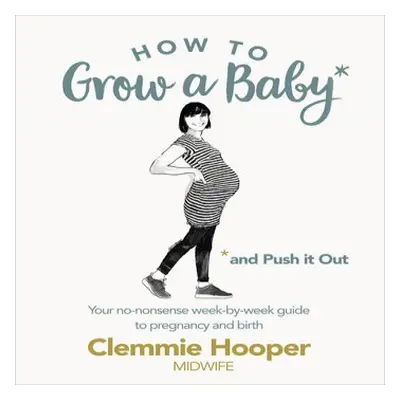 How to Grow a Baby and Push It Out - Hooper, Clemmie