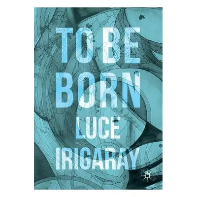 To Be Born - Irigaray, Luce