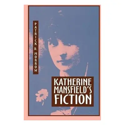 Katherine Mansfield's Fiction - Morrow, Patrick D.