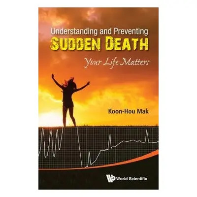 Understanding And Preventing Sudden Death: Your Life Matters - Mak, Koon Hou (Mak Heart Clinic, 