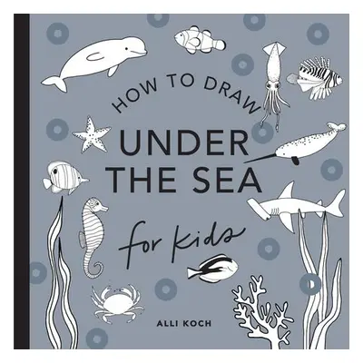 Under the Sea: How to Draw Books for Kids - Koch, Alli